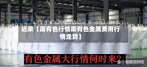 近来【废有色行情废有色金属费用行情走势】-第2张图片