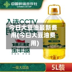 今日大豆油最新费用(今曰大豆油费用)