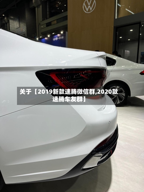 关于【2019新款速腾微信群,2020款速腾车友群】