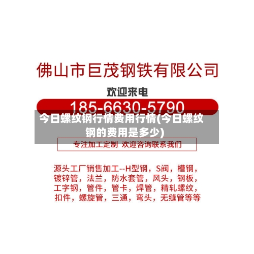 今日螺纹钢行情费用行情(今日螺纹钢的费用是多少)-第3张图片