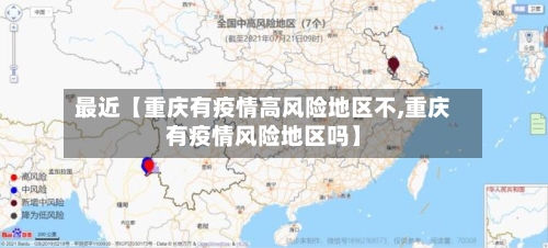 最近【重庆有疫情高风险地区不,重庆有疫情风险地区吗】-第3张图片