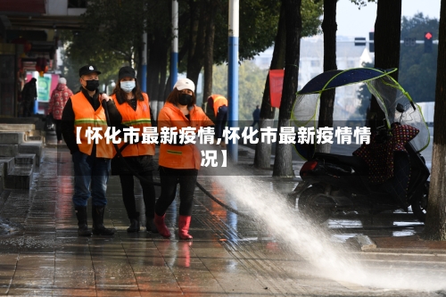 【怀化市最新疫情,怀化市最新疫情情况】