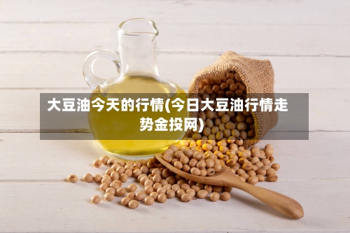 大豆油今天的行情(今日大豆油行情走势金投网)