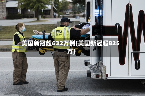 美国新冠超632万例(美国新冠超825万)