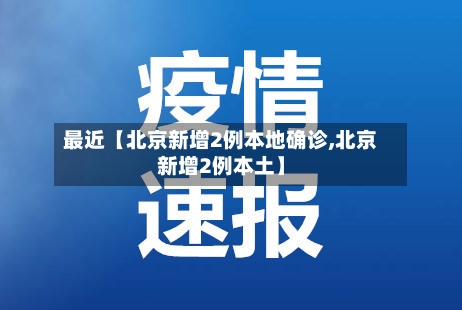最近【北京新增2例本地确诊,北京新增2例本土】