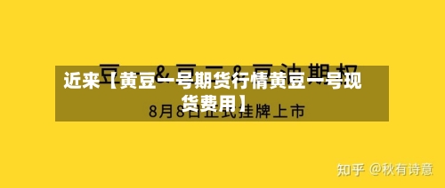 近来【黄豆一号期货行情黄豆一号现货费用】-第2张图片