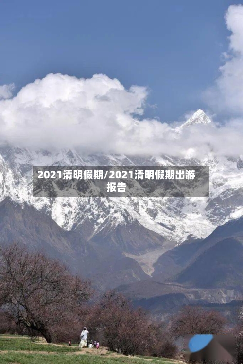 2021清明假期/2021清明假期出游报告