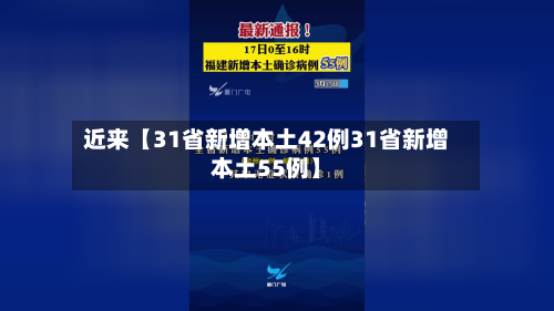近来【31省新增本土42例31省新增本土55例】-第3张图片