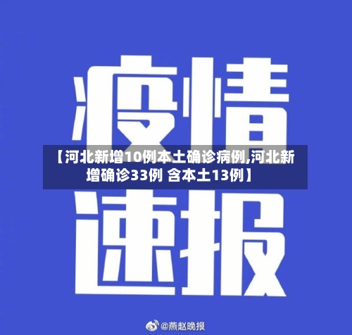 【河北新增10例本土确诊病例,河北新增确诊33例 含本土13例】