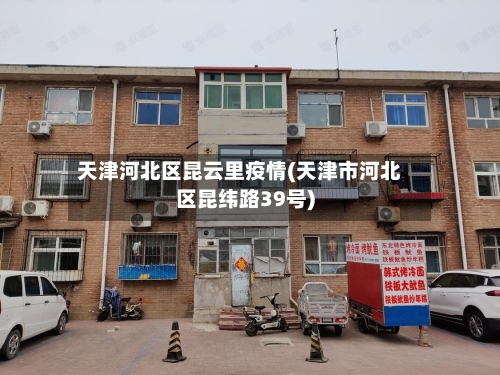天津河北区昆云里疫情(天津市河北区昆纬路39号)