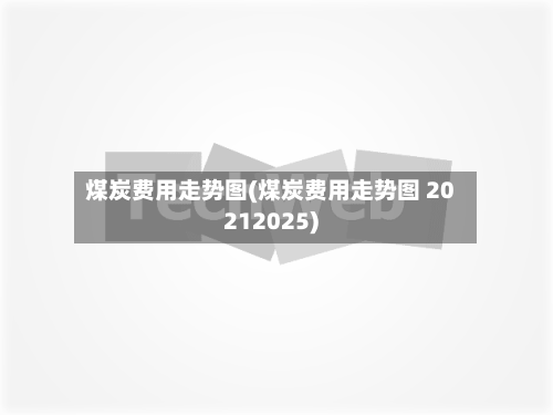 煤炭费用走势图(煤炭费用走势图 20212025)-第2张图片