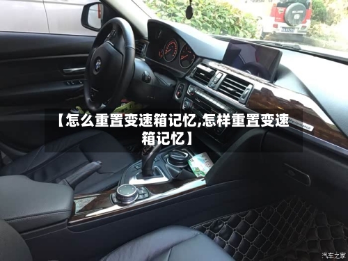 【怎么重置变速箱记忆,怎样重置变速箱记忆】-第3张图片
