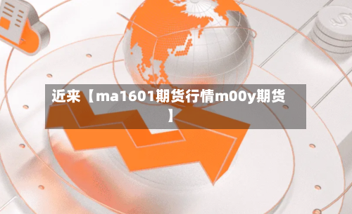 近来【ma1601期货行情m00y期货】-第2张图片