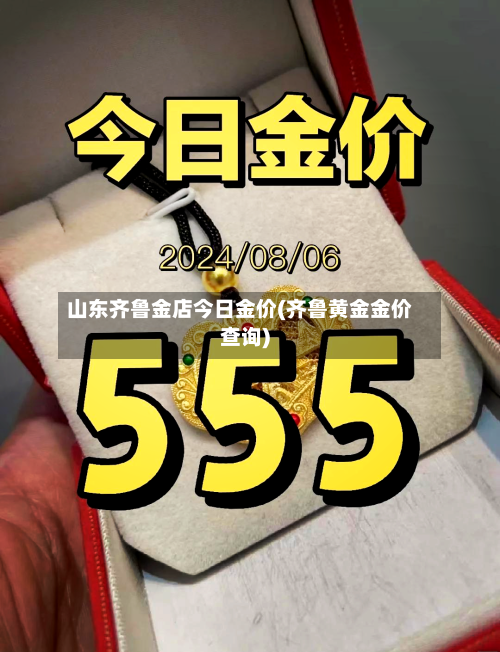 山东齐鲁金店今日金价(齐鲁黄金金价查询)-第2张图片