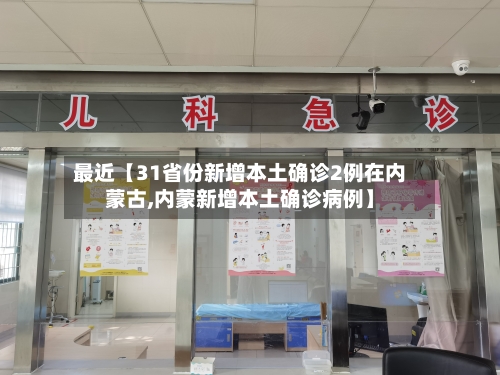 最近【31省份新增本土确诊2例在内蒙古,内蒙新增本土确诊病例】