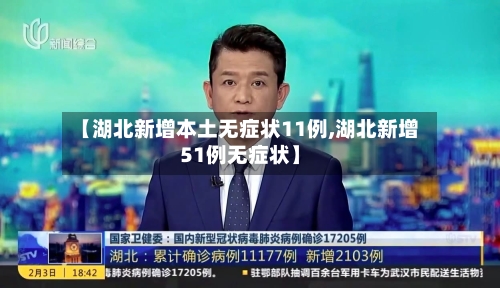 【湖北新增本土无症状11例,湖北新增51例无症状】-第3张图片