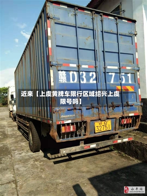近来【上虞黄牌车限行区域绍兴上虞限号吗】