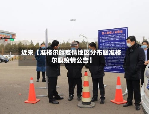 近来【准格尔旗疫情地区分布图准格尔旗疫情公告】