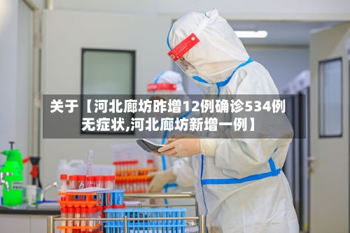 关于【河北廊坊昨增12例确诊534例无症状,河北廊坊新增一例】
