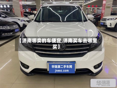 【济南哪卖的车便宜,济南买车去哪里买】