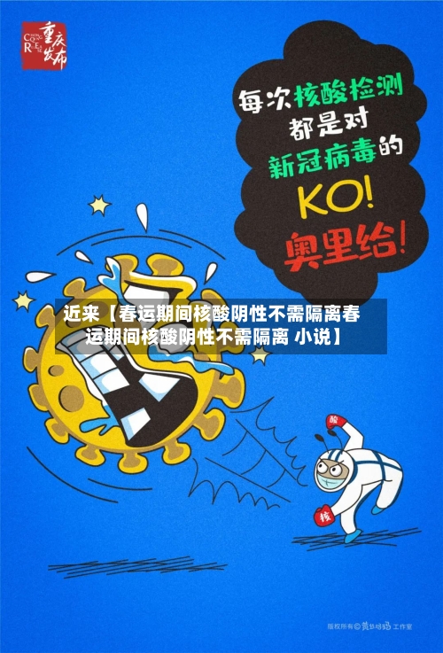 近来【春运期间核酸阴性不需隔离春运期间核酸阴性不需隔离 小说】