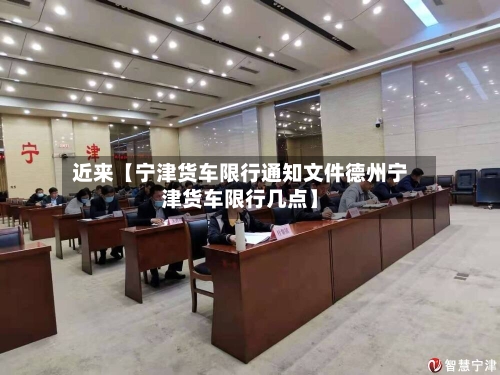 近来【宁津货车限行通知文件德州宁津货车限行几点】