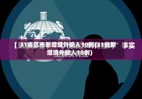 31省区市新增境外输入10例(31省新增境外输入18例)-第2张图片