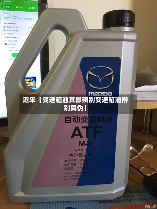 近来【变速箱油真假辨别变速箱油辨别真伪】-第3张图片