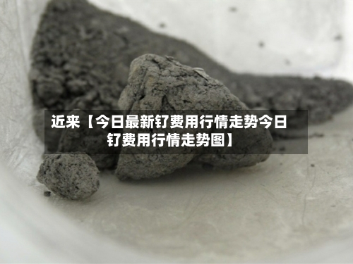 近来【今日最新钌费用行情走势今日钌费用行情走势图】