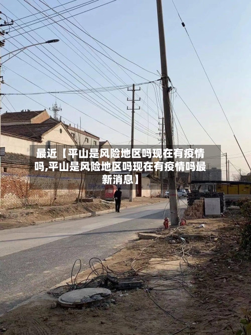 最近【平山是风险地区吗现在有疫情吗,平山是风险地区吗现在有疫情吗最新消息】-第3张图片