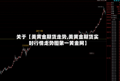 关于【美黄金期货走势,美黄金期货实时行情走势图第一黄金网】