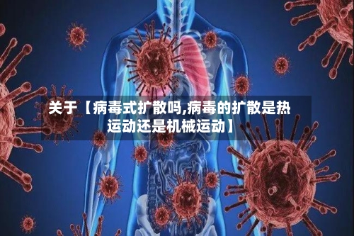 关于【病毒式扩散吗,病毒的扩散是热运动还是机械运动】-第3张图片