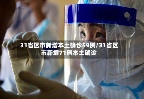 31省区市新增本土确诊59例/31省区市新增71例本土确诊-第2张图片