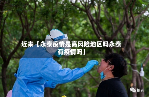 近来【永泰疫情是高风险地区吗永泰有疫情吗】