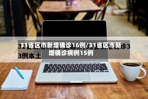 31省区市新增确诊16例/31省区市新增确诊病例15例-第3张图片