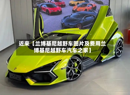 近来【兰博基尼越野车图片及费用兰博基尼越野车汽车之家】