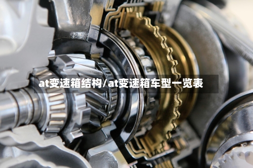 at变速箱结构/at变速箱车型一览表-第3张图片
