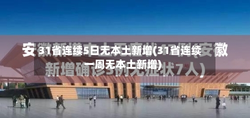 31省连续5日无本土新增(31省连续一周无本土新增)