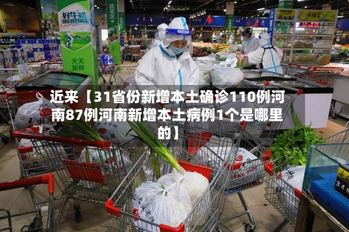 近来【31省份新增本土确诊110例河南87例河南新增本土病例1个是哪里的】-第2张图片