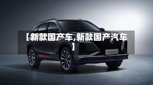 【新款国产车,新款国产汽车】-第2张图片