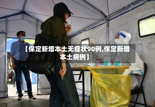 【保定新增本土无症状90例,保定新增本土病例】-第2张图片