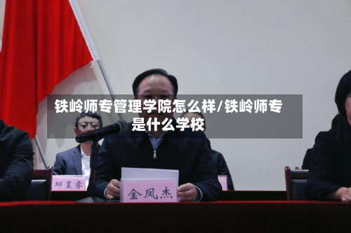 铁岭师专管理学院怎么样/铁岭师专是什么学校