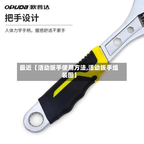 最近【活动扳手使用方法,活动扳手组装图】