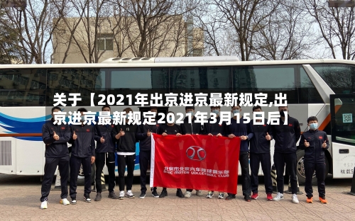 关于【2021年出京进京最新规定,出京进京最新规定2021年3月15日后】-第3张图片