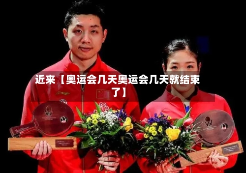 近来【奥运会几天奥运会几天就结束了】