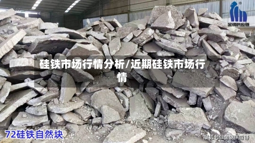 硅铁市场行情分析/近期硅铁市场行情-第2张图片