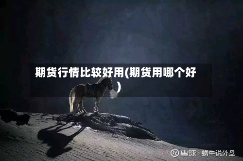 期货行情比较好用(期货用哪个好)-第2张图片