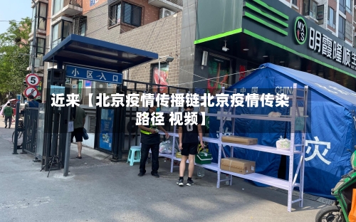 近来【北京疫情传播链北京疫情传染路径 视频】
