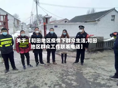 关于【和田地区疫情下群众生活,和田地区群众工作联系电话】