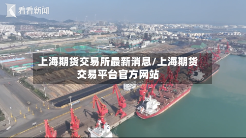 上海期货交易所最新消息/上海期货交易平台官方网站-第3张图片